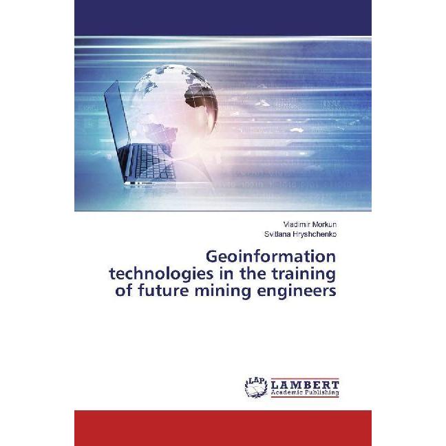 Geoinformation technologies in the training of future mining engineers, Fachbücher von Svitlana Hryshchenko, Vladimir Mo...
