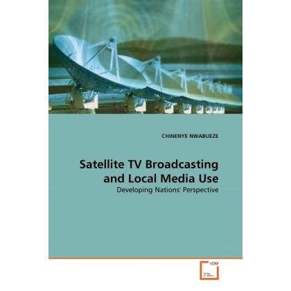Satellite TV Broadcasting and Local Media Use, Fachbücher von CHINENYE NWABUEZE
