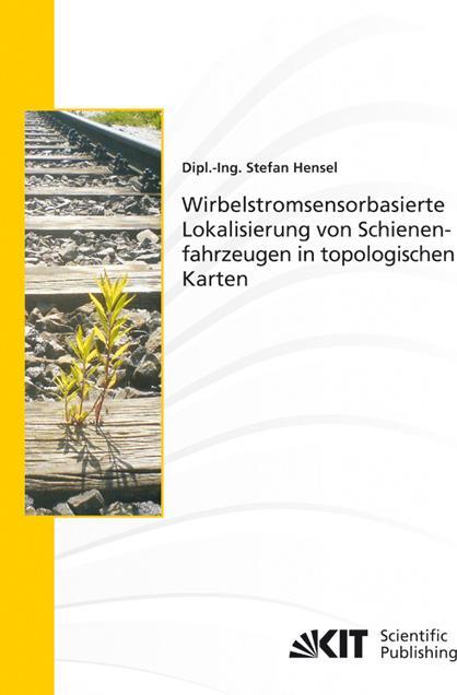 Produktbild Wirbelstromsensorbasierte Lokalisierung von Schienenfahrzeugen in topologischen Karten (Deutsch, Stefan Hensel, 2011)