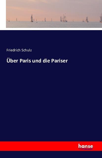 Produktbild Über Paris und die Pariser (Deutsch, Friedrich Schulz, 2016)