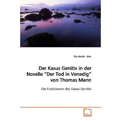 Der Kasus Genitiv in der Novelle 'Der Tod in Venedig' von Thomas Mann, Fachbücher von Éva Novák - Bitai