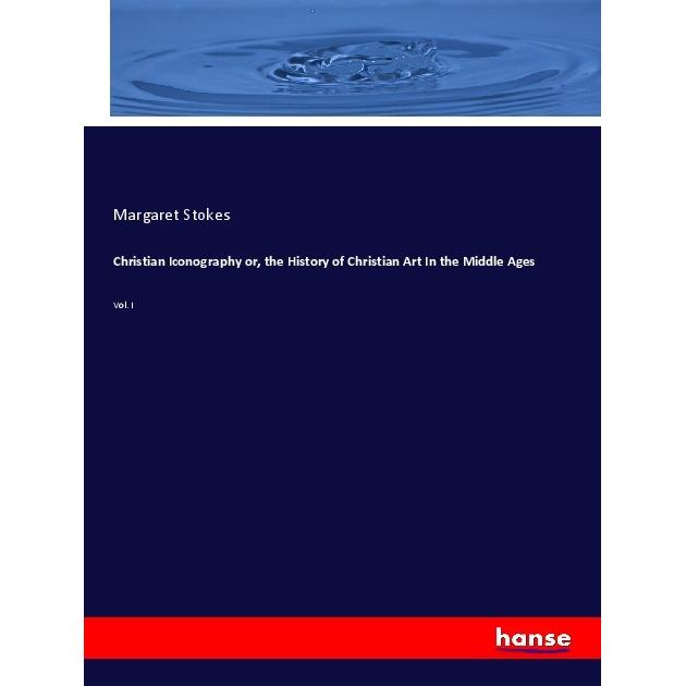 Christian Iconography or, the History of Christian Art In the Middle Ages, Fachbücher von Margaret Stokes