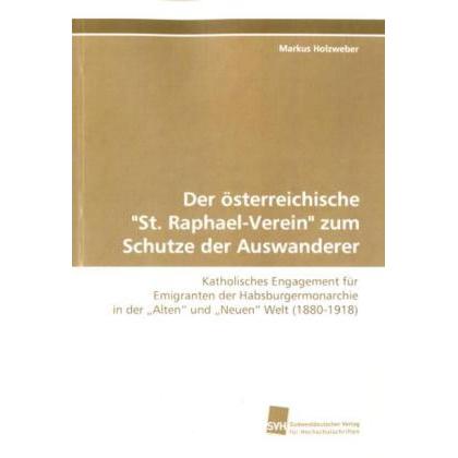 Der österreichische 'St. Raphael-Verein' zum Schutze der Auswanderer, Fachbücher von Markus Holzweber