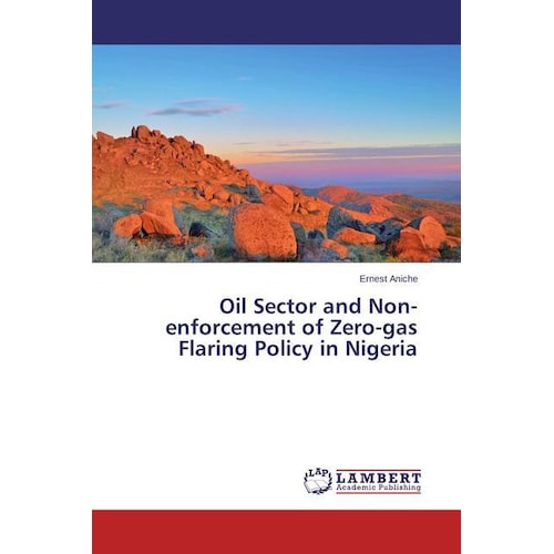 Oil Sector and Non-enforcement of Zero-gas Flaring Policy in Nigeria, Fachbücher von Ernest Aniche