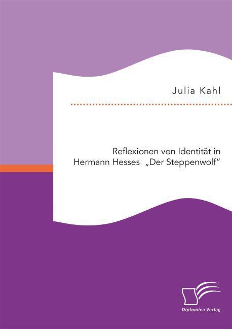 Produktbild Reflexionen von Identität in Hermann Hesses "Der Steppenwolf (Deutsch, Julia Kahl, 2015)