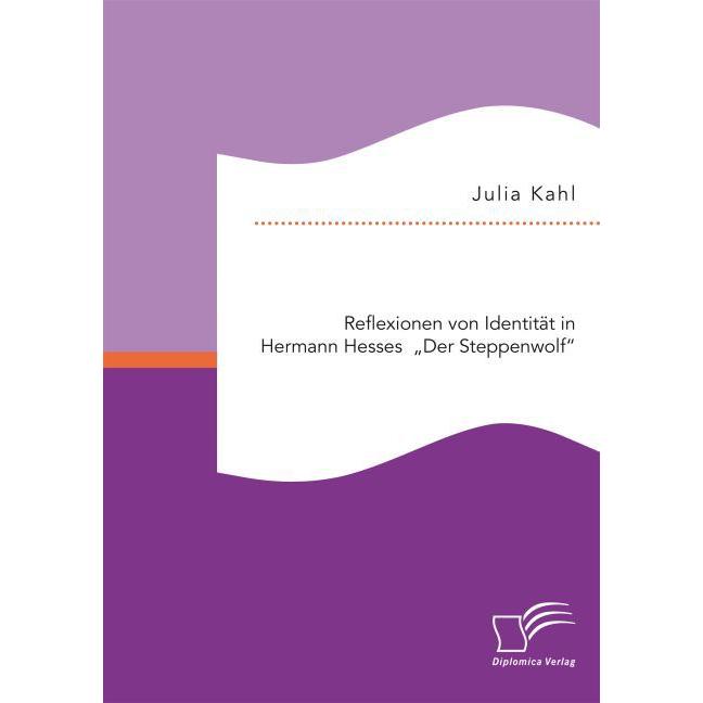 Reflexionen von Identität in Hermann Hesses "Der Steppenwolf, Fachbücher von Julia Kahl