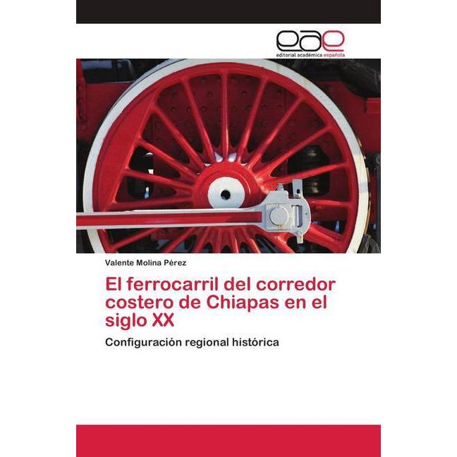 El ferrocarril del corredor costero de Chiapas en el siglo XX, Fachbücher von Valente Molina Pérez
