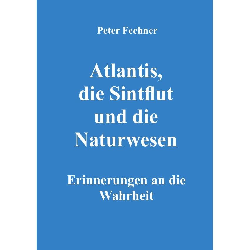 Atlantis, die Sintflut und die Naturwesen, Sachbücher von Peter Fechner