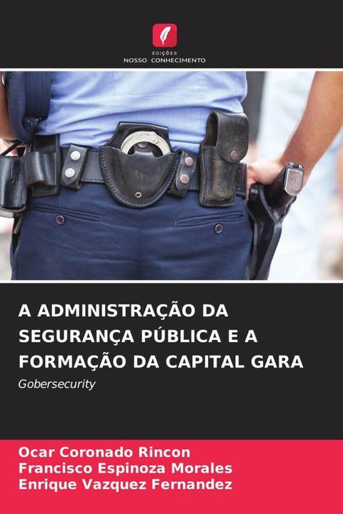 Produktbild A Administração Da Segurança Pública E A Formação Da Capital Gara (Ocar Coronado Rincon, Francisco Espinoza Morales, Enrique Vazquez Fernandez, 2023)
