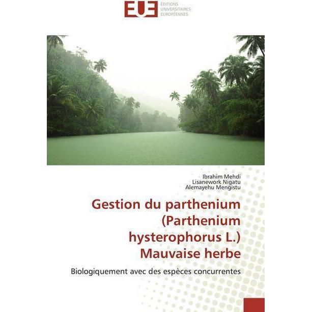 Gestion du parthenium (Parthenium hysterophorus L.) Mauvaise herbe, Fachbücher von Lisanework Nigatu, Alemayehu Mengistu...