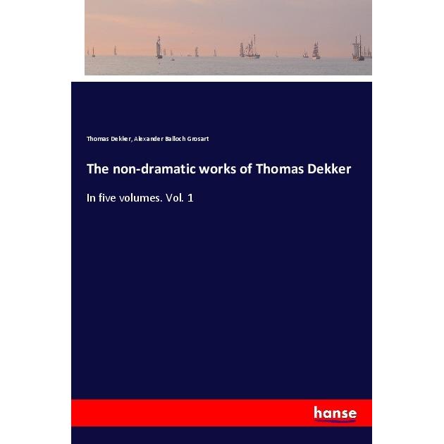 The non-dramatic works of Thomas Dekker, Belletristik von Thomas Dekker, Alexander Balloch Grosart