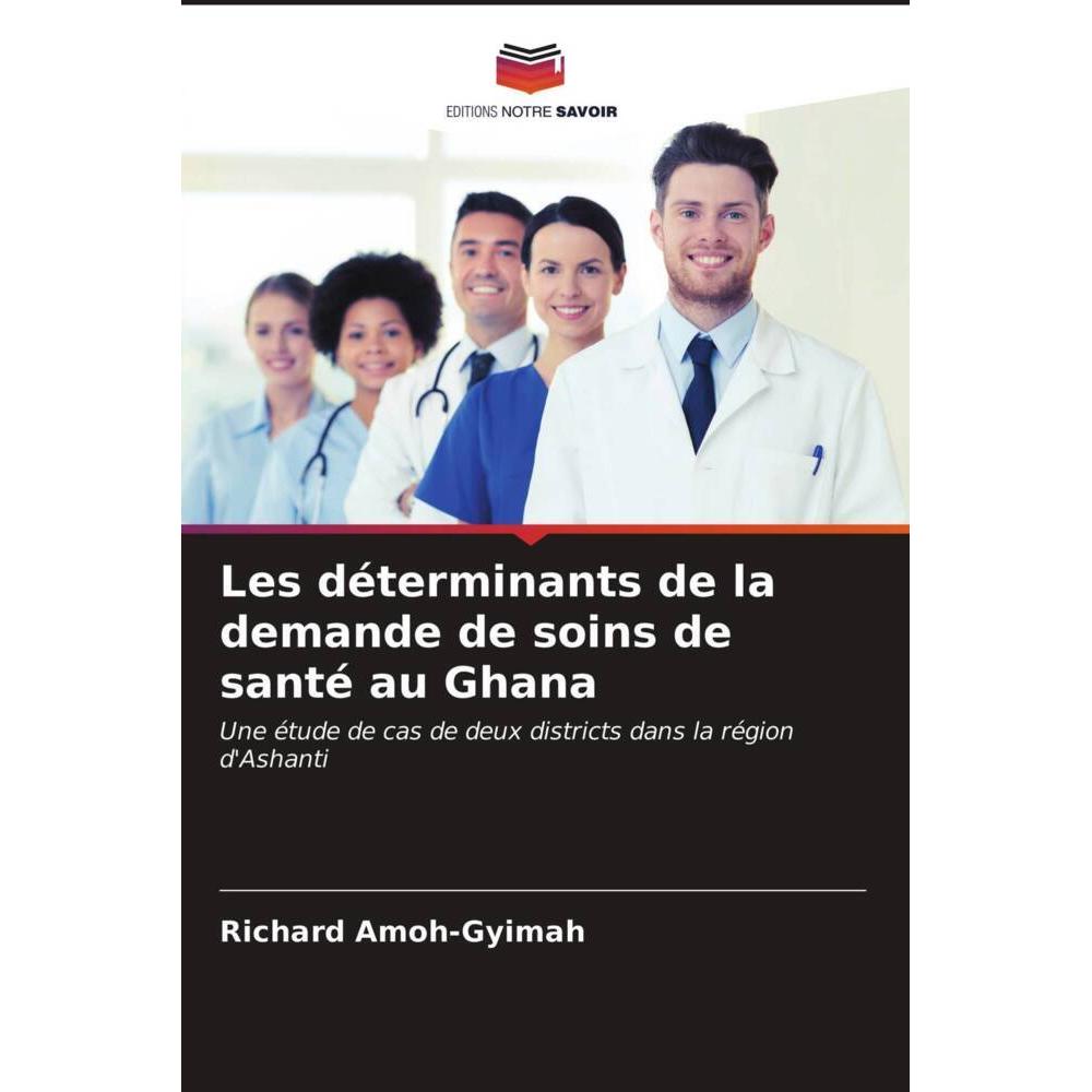 Les déterminants de la demande de soins de santé au Ghana, Fachbücher von Richard Amoh-Gyimah