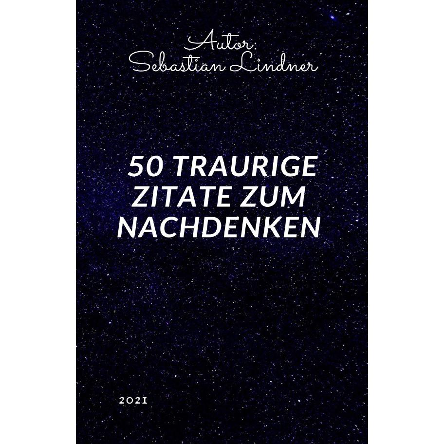 50 Traurige Zitate zum Nachdenken, Ratgeber von Sebastian Lindner