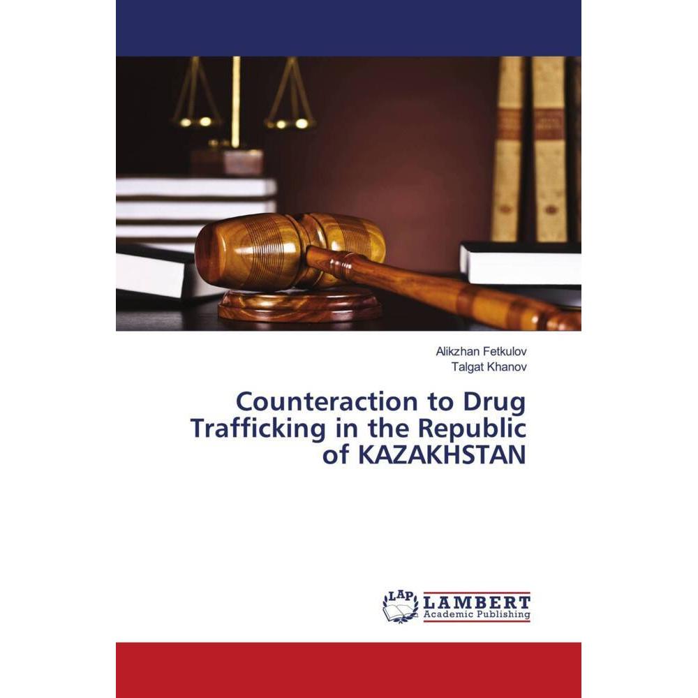 Counteraction to Drug Trafficking in the Republic of KAZAKHSTAN, Fachbücher von Talgat Khanov, Alikzhan Fetkulov