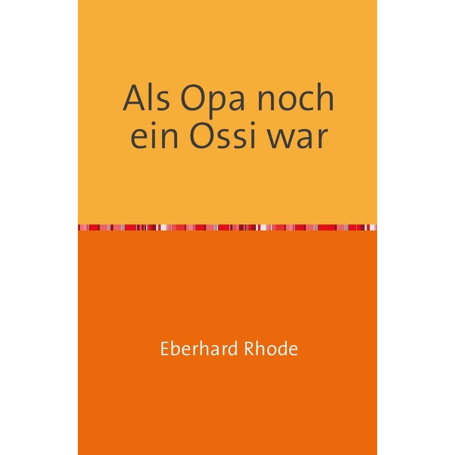 Als Opa noch ein Ossi war, Belletristik von Eberhard Rhode