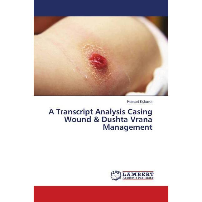 A Transcript Analysis Casing Wound & Dushta Vrana Management, Fachbücher von Hemant Kubavat
