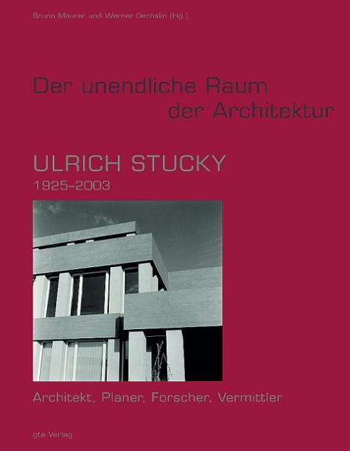 Produktbild Der unendliche Raum der Architektur - Ulrich Stucky 1925-2003 (Deutsch, Bruno Maurer, Emil Maurer, Werner Oechslin, 2009)