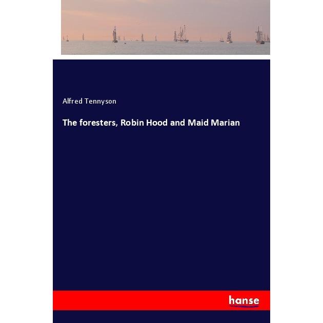 The foresters, Robin Hood and Maid Marian, Belletristik von Alfred Tennyson