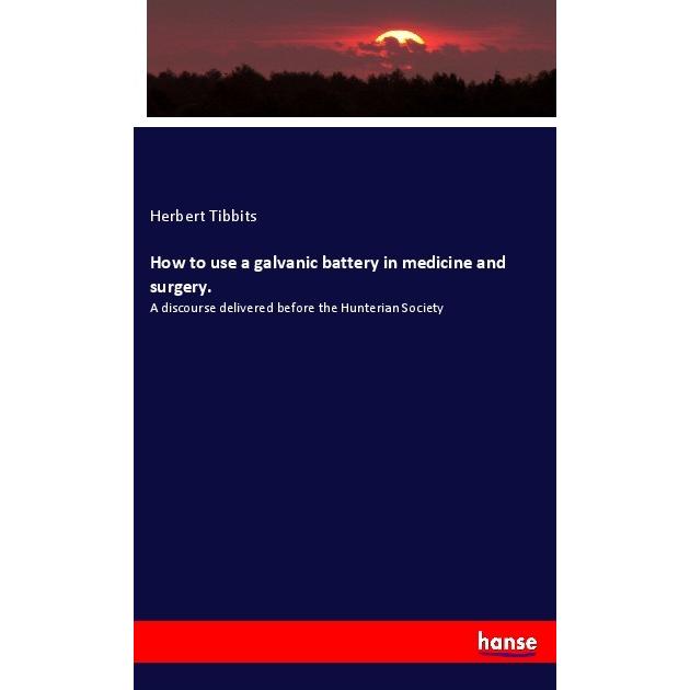 How to use a galvanic battery in medicine and surgery., Fachbücher von Herbert Tibbits