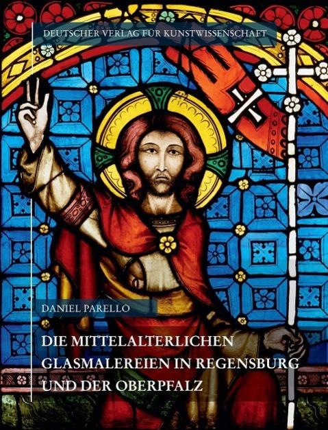 Corpus Vitrearum medii Aevi Deutschland / The Medieval Stained Glass in Regensburg and the (German, Daniel Parello, 2015)