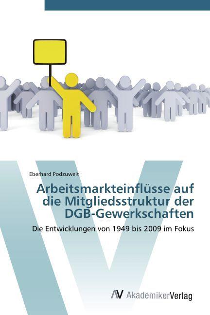 Produktbild Arbeitsmarkteinflüsse auf die Mitgliedsstruktur der DGB-Gewerkschaften (Eberhard Podzuweit, 2011)