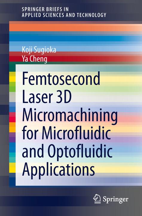 Energie-Label Femtosecond Laser 3D Micromachining for Microfluidic and Optofluidic Applications (Koji Sugioka, Ya Cheng, Englisch)