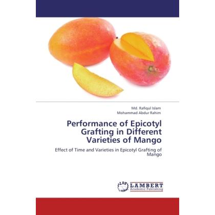 Performance of Epicotyl Grafting in Different Varieties of Mango, Fachbücher von Md. Rafiqul Islam, Mohammad Abdur Rahim