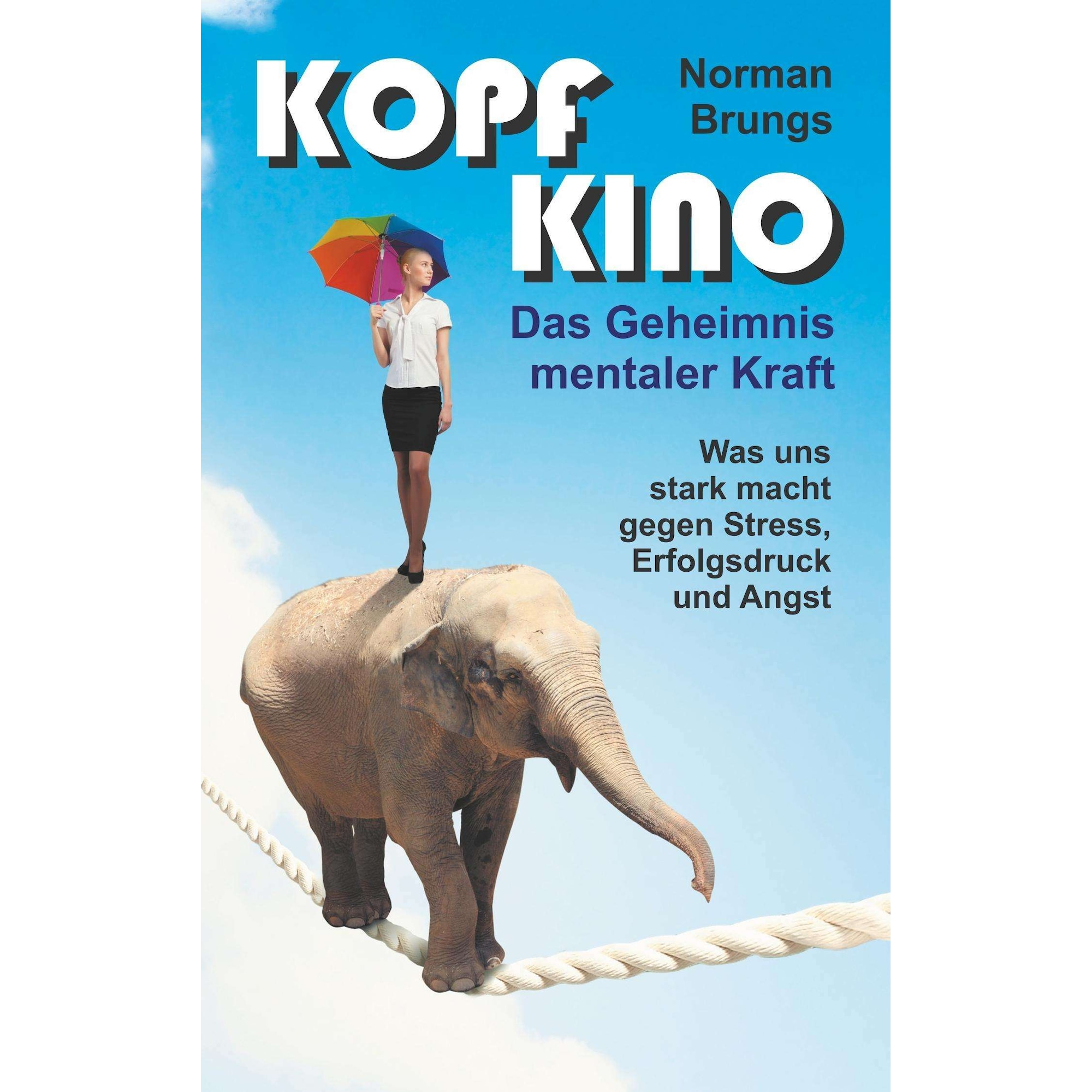 Kopf-Kino ¿ Das Geheimnis mentaler Kraft, Ratgeber von Norman Brungs