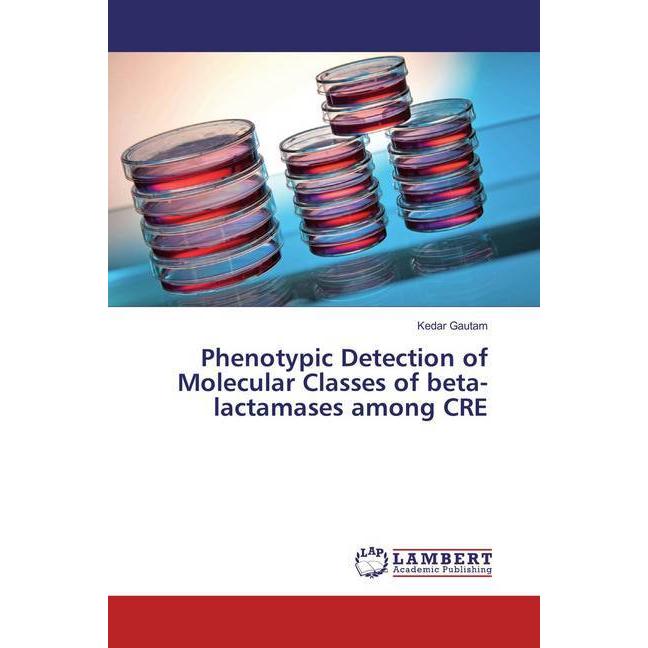 Phenotypic Detection of Molecular Classes of beta-lactamases among CRE, Fachbücher von Kedar Gautam