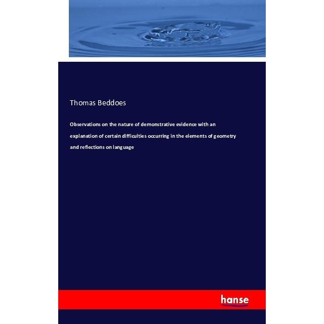 Observations on the nature of demonstrative evidence with an explanation of certain difficulties occ, Fachbücher von Tho...