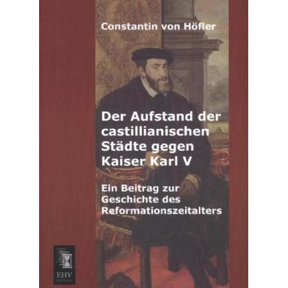 Der Aufstand der castillianischen Städte gegen Kaiser Karl V, Sachbücher von Constantin von Höfler