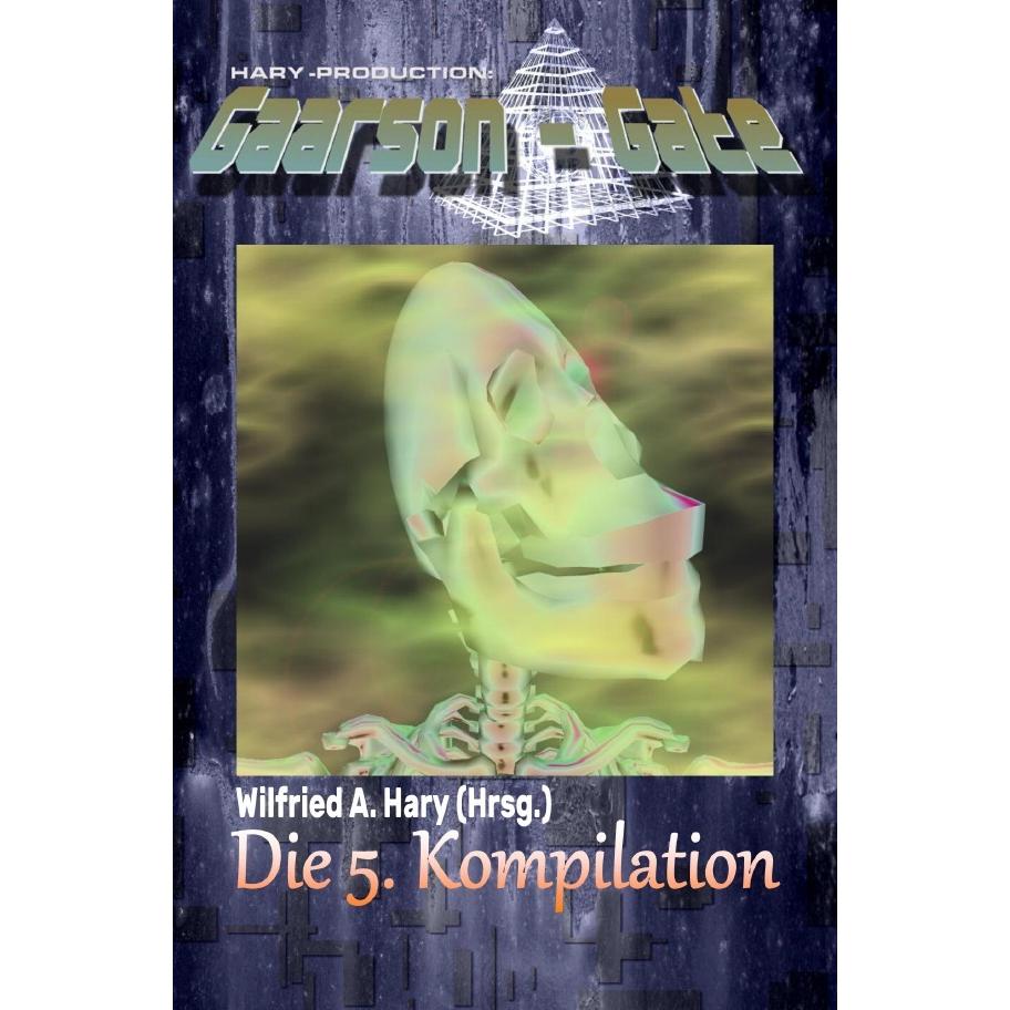 GAARSON-GATE: Die 5. Kompilation, Belletristik von Wilfried A. Hary
