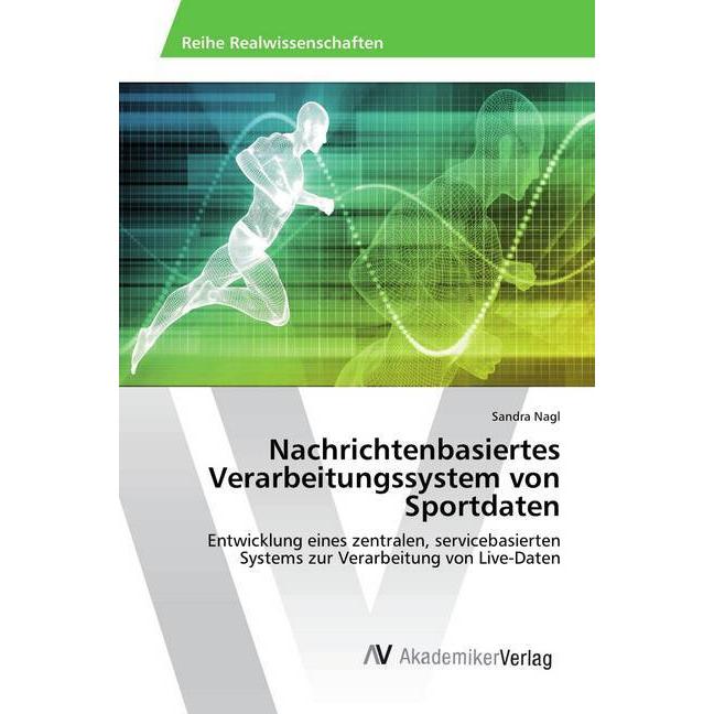Nachrichtenbasiertes Verarbeitungssystem von Sportdaten, Fachbücher von Sandra Nagl