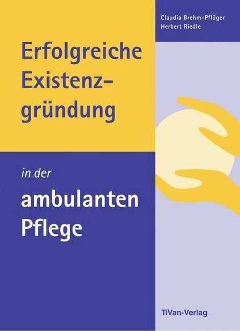 Produktbild Erfolgreiche Existenzgründung in der ambulanten Pflege (Deutsch, Claudia Brehm-Pflüger, Herbert Riedle, 2013)