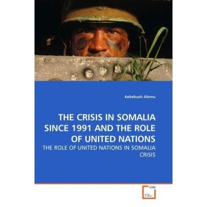 The Crisis In Somalia Since 1991 And The Role Of United Nations, Fachbücher von Kebebush Alemu