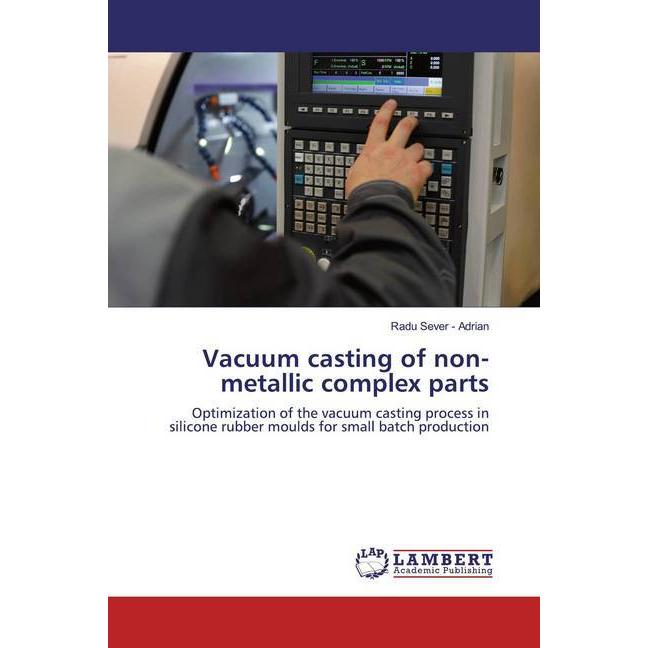 Vacuum casting of non-metallic complex parts, Fachbücher von Radu Sever - Adrian
