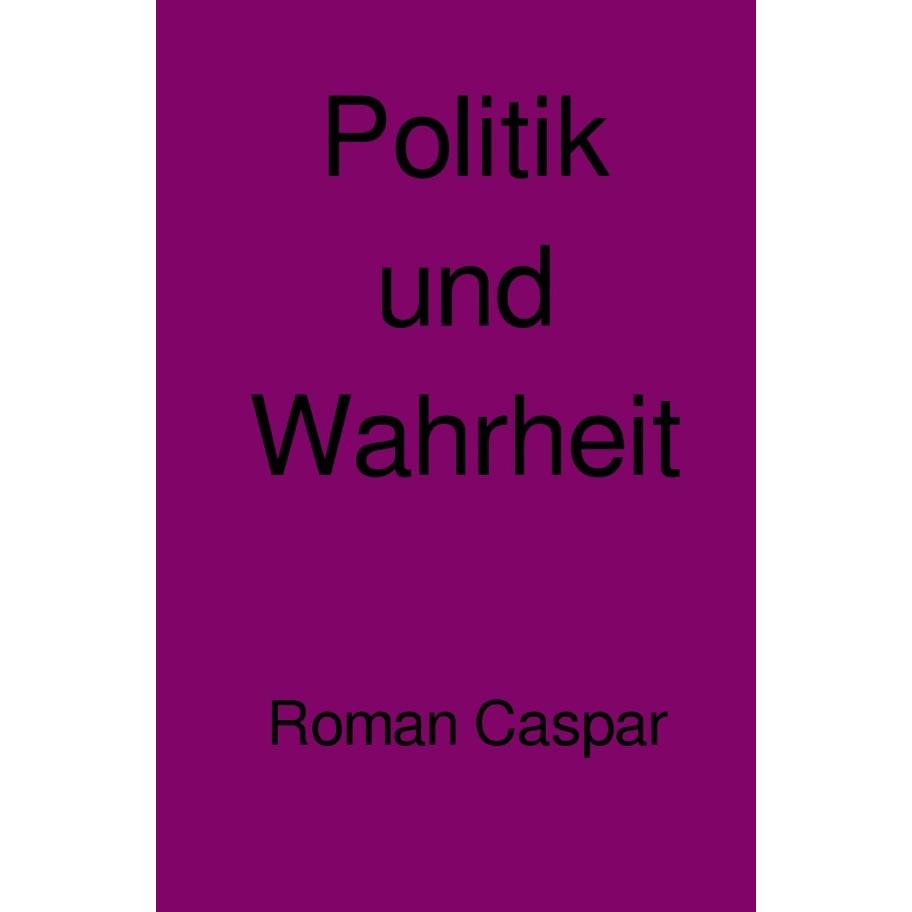 Politik und Wahrheit, Sachbücher von Roman Caspar