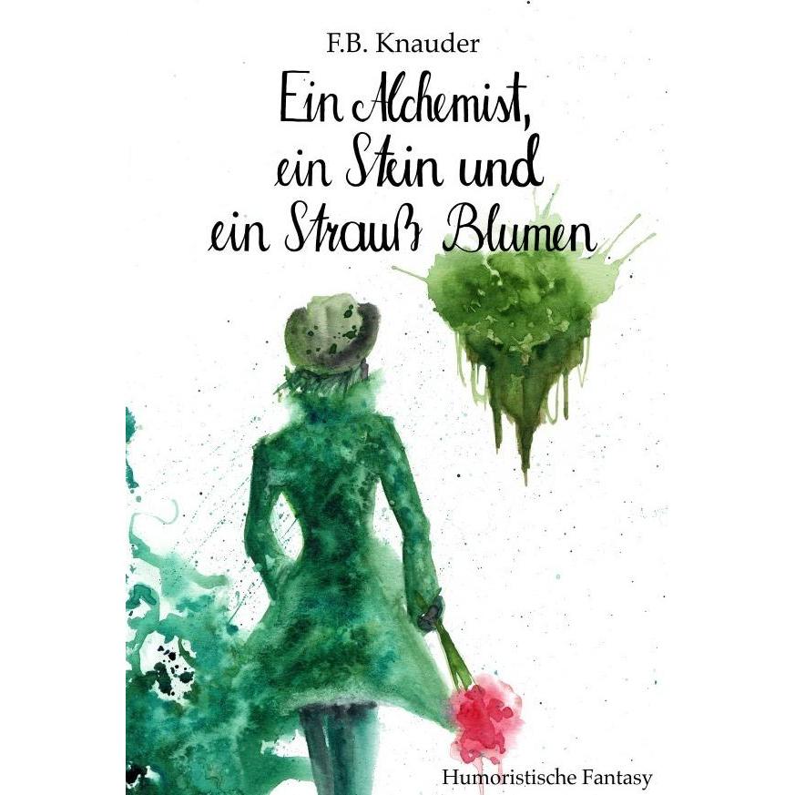 Ein Alchemist, ein Stein und ein Strauss Blumen, Belletristik von F. B. Knauder