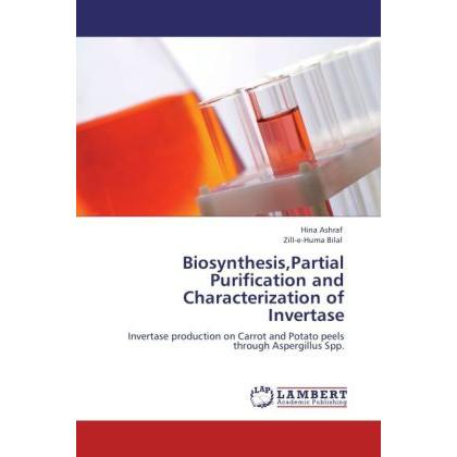 Biosynthesis,Partial Purification and Characterization of Invertase, Fachbücher von Zill-e-Huma Bilal, Hina Ashraf