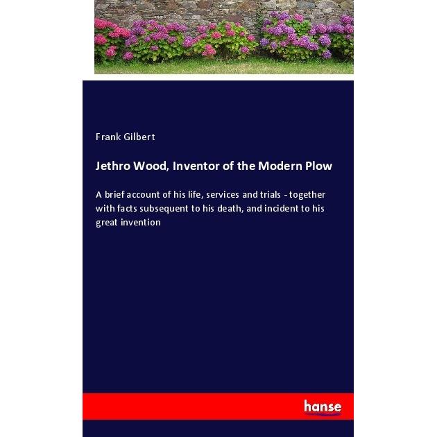 Jethro Wood, Inventor of the Modern Plow, Belletristik von Frank Gilbert
