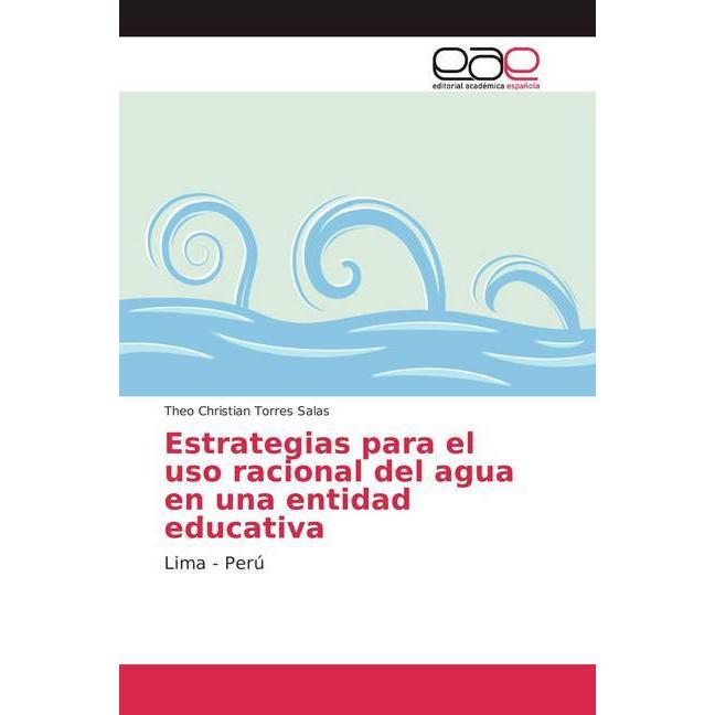 Estrategias para el uso racional del agua en una entidad educativa, Fachbücher von Theo Christian Torres Salas