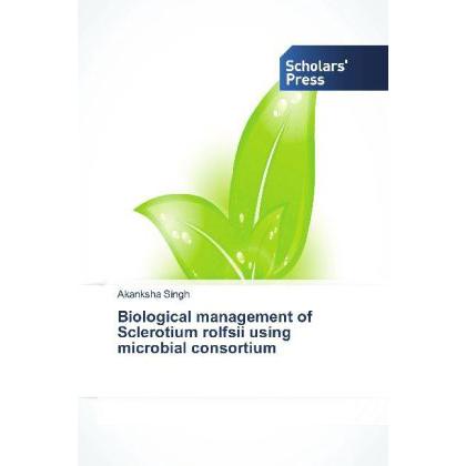 Biological management of Sclerotium rolfsii using microbial consortium, Fachbücher von Akanksha Singh