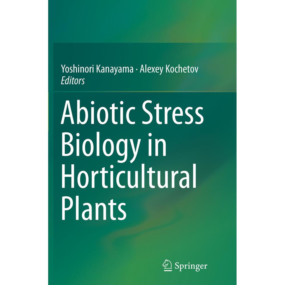 Abiotic Stress Biology in Horticultural Plants, Fachbücher von Alexey Kochetov, Yoshinori Kanayama