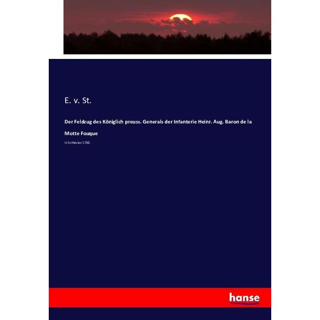 Der Feldzug des Königlich preuss. Generals der Infanterie Heinr. Aug. Baron de la Motte Fouque, Fachbücher von E. v. St.