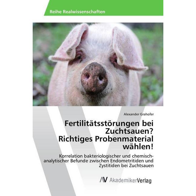 Fertilitätsstörungen bei Zuchtsauen? Richtiges Probenmaterial wählen!, Fachbücher von Alexander Grahofer