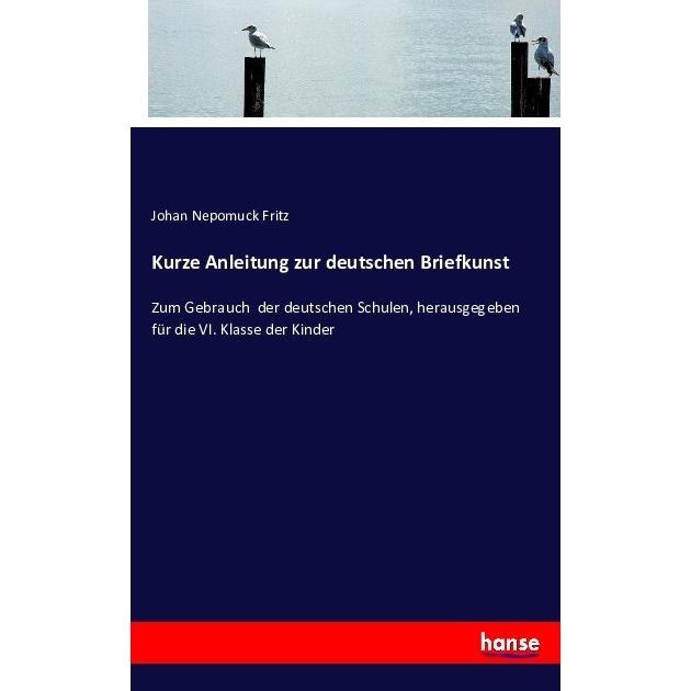 Kurze Anleitung zur deutschen Briefkunst, Schulbücher von Johan Nepomuck Fritz