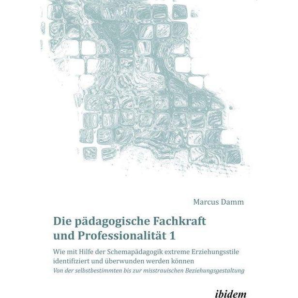 Die pädagogische Fachkraft und Professionalität: Wie mit Hilfe der Schemapädagogik extreme Erziehung, Fachbücher von Mar...