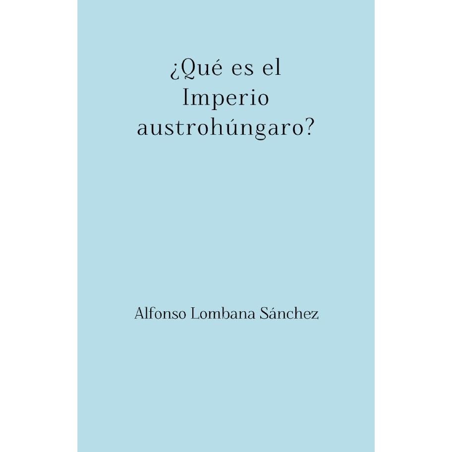¿Qué es el Imperio austrohúngaro?, Fachbücher von Alfonso Lombana Sánchez