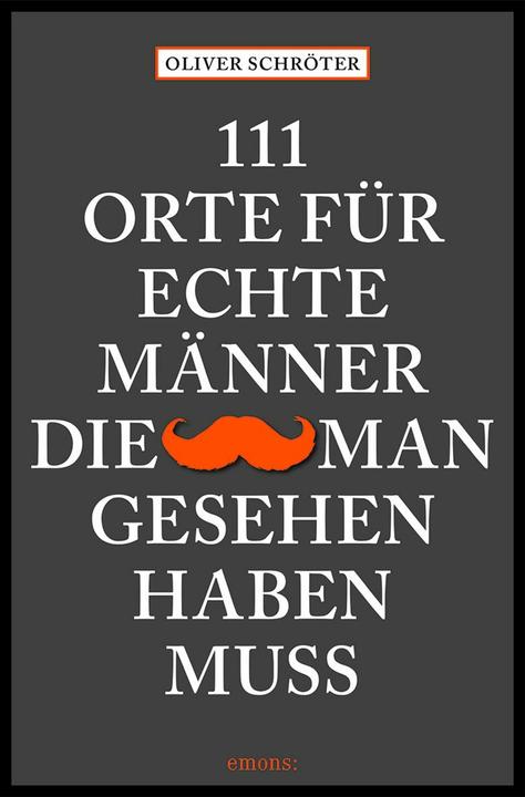 111 Orte für echte Männer, die man gesehen haben muss (Deutsch, Oliver Schröter, 2021)