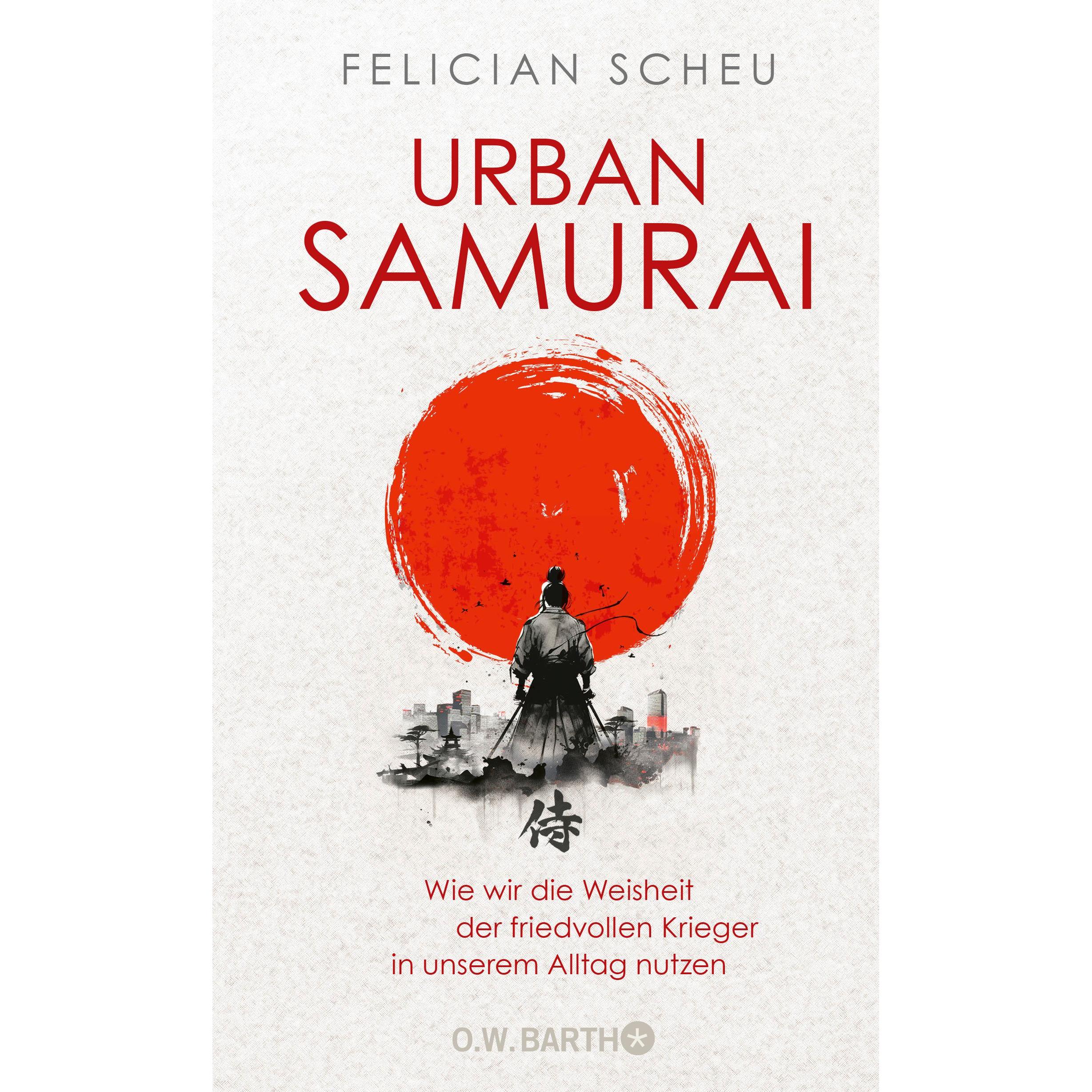 Urban Samurai. Wie wir die Weisheit der friedvollen Krieger in unserem Alltag nutzen, Sachbücher von Felician Scheu